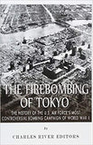 The Firebombing of Tokyo: The History of the U.S. Air Force's Most Controversial Bombing Campaign of World War II
