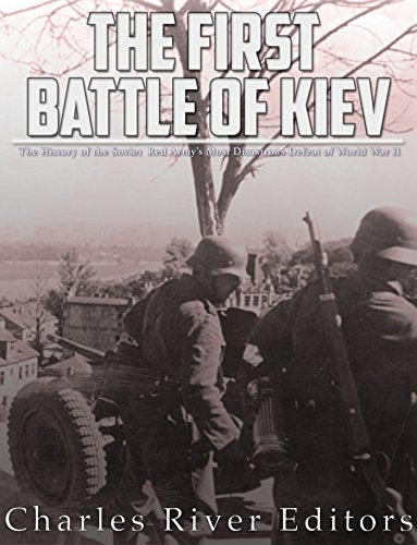 The First Battle of Kiev: The History of the Soviet Red Army's Most Disastrous Defeat of World War II