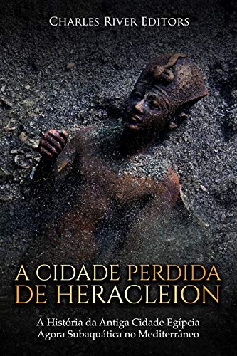 A Cidade Perdida de Heracleion: A História Da Antiga Cidade Egípcia Agora Subaquática No Mediterrâneo