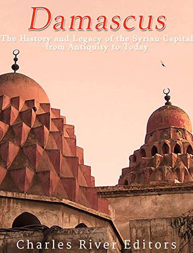 Damascus: The History and Legacy of the Syrian Capital from Antiquity to Today