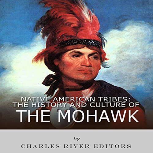 Native American Tribes: The History and Culture of the Mohawk