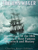 The HMS Wager: The History of the 18th Century's Most Famous Shipwreck and Mutiny