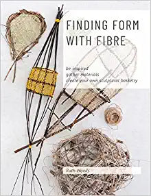 Finding Form with Fibre: be inspired, gather materials, and create your own sculptural basketry