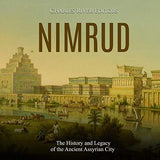 Nimrud: The History and Legacy of the Ancient Assyrian City