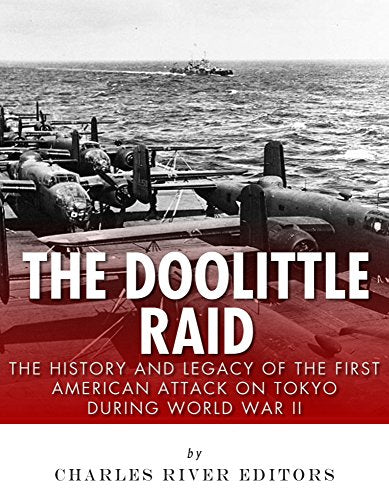 The Doolittle Raid: The History and Legacy of the First American Attack on Tokyo During World War II