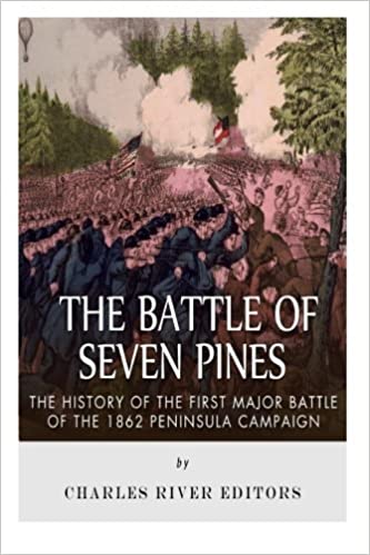 The Battle of Seven Pines: The History of the First Major Battle of the 1862 Peninsula Campaign