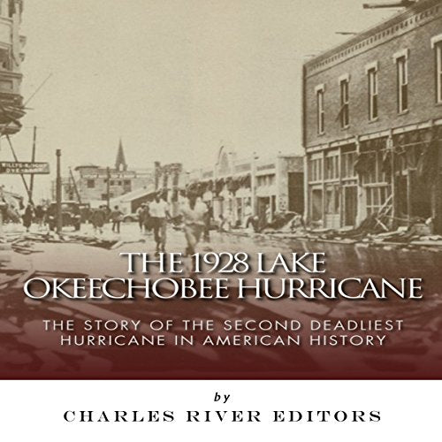 The 1928 Lake Okeechobee Hurricane: The Story of the Second Deadliest Hurricane in American History