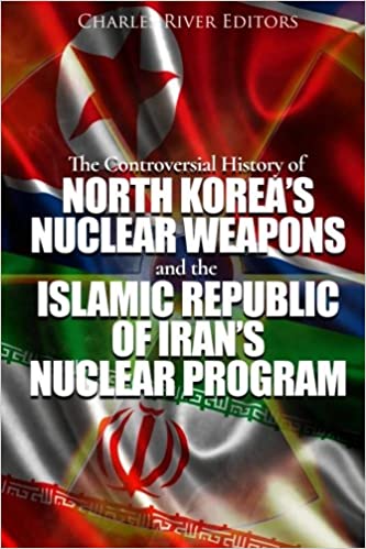 The Controversial History of North Korea's Nuclear Weapons and the Islamic Republic of Iran's Nuclear Program