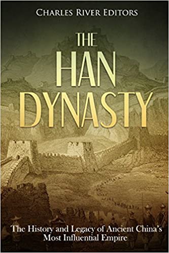 The Han Dynasty: The History and Legacy of Ancient China's Most Influential Empire