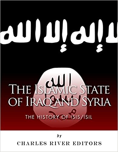 The Islamic State of Iraq and Syria: The History of ISIS/ISIL