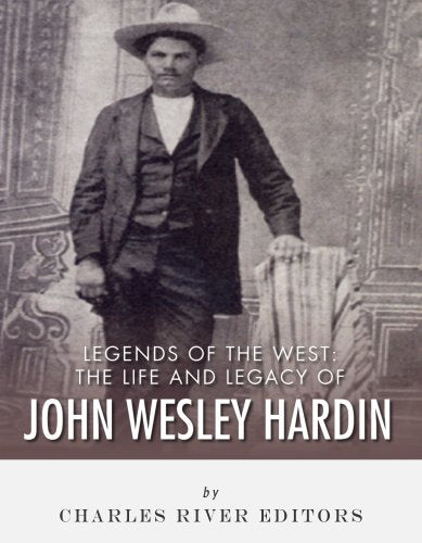 Legends of the West: The Life and Legacy of John Wesley Hardin