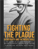 Fighting the Plague in Antiquity and the Middle Ages: The History of Ancient and Medieval Efforts to Prevent the Spread of Diseases