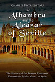 The Alhambra and the Alcázar of Seville: The History of the Famous Fortresses Constructed by the Moors in Spain