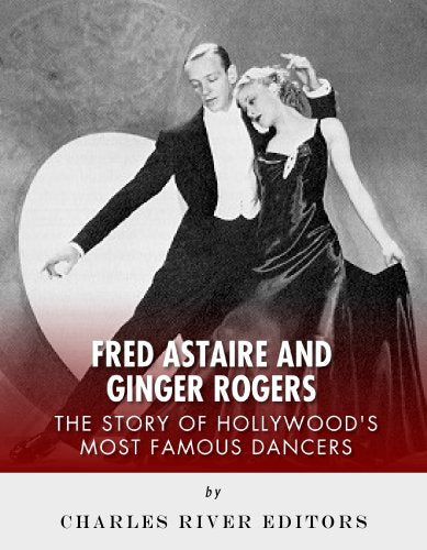 Fred Astaire and Ginger Rogers: The Story of Hollywood's Most Famous Dancers
