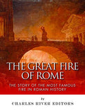 The Great Fire of Rome: The Story of the Most Famous Fire in Roman History