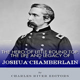 The Hero of Little Round Top: The Life and Legacy of Joshua Chamberlain