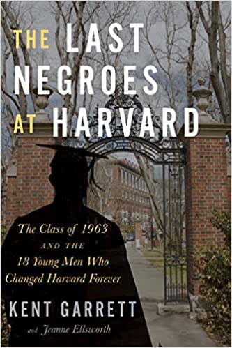 The Last Negroes at Harvard: The Class of 1963 and the 18 Young Men Who Changed Harvard Forever