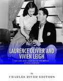 Laurence Olivier and Vivien Leigh: The Lives and Legacies of the British Acting Legends