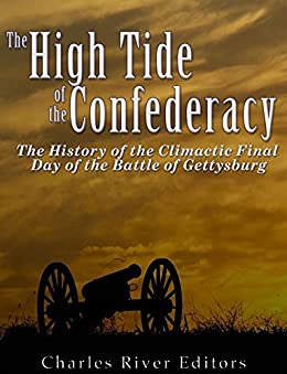 The High Tide of the Confederacy: The History of the Climactic Final Day of the Battle of Gettysburg
