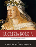 Legends of the Renaissance: The Life and Legacy of Lucrezia Borgia