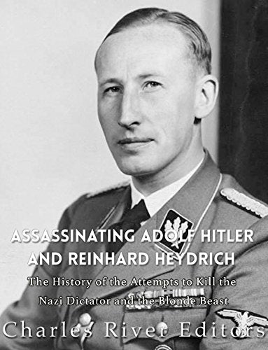 Assassinating Adolf Hitler and Reinhard Heydrich: The History of the Attempts to Kill the Nazi Dictator and the Blond Beast
