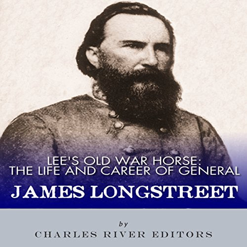 Lee's Old War Horse: The Life and Career of General James Longstreet