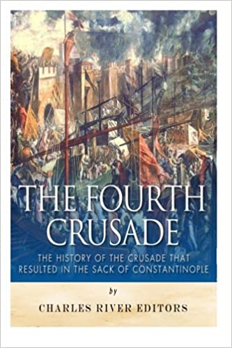 The Fourth Crusade: The History of the Crusade that Resulted in the Sack of Constantinople