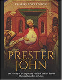 Prester John: The History of the Legendary Patriarch and His Fabled Christian Kingdom in Africa