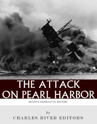 Decisive Moments in History: The Attack on Pearl Harbor