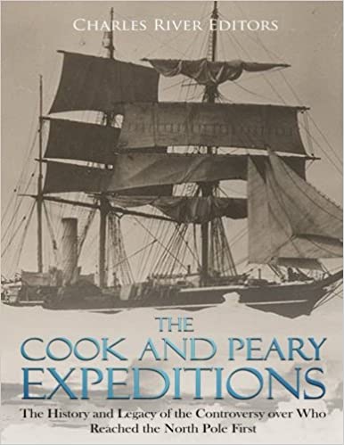 The Cook and Peary Expeditions: The History and Legacy of the Controversy over Who Reached the North Pole First