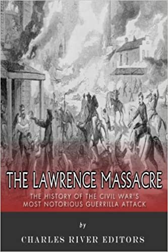 The Lawrence Massacre: The History of the Civil War's Most Notorious Guerrilla Attack