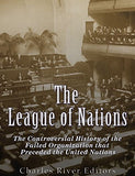 The League of Nations: The Controversial History of the Failed Organization that Preceded the United Nations