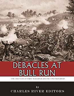Debacles at Bull Run: The Battles of First Manassas and Second Manassas