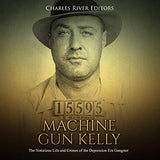 Machine Gun Kelly: The Notorious Life and Crimes of the Depression Era Gangster