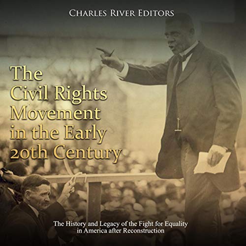 The Civil Rights Movement in the Early 20th Century: The History and Legacy of the Fight for Equality in America after Reconstruction