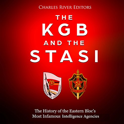 The KGB and the Stasi: The History of the Eastern Bloc's Most Infamous Intelligence Agencies