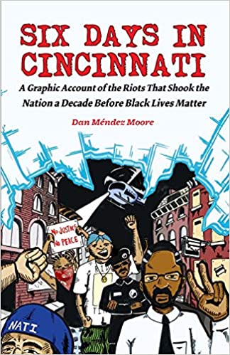 Six Days in Cincinnati: A Graphic Account of the Riots That Shook the Nation a Decade Before Black Lives Matter