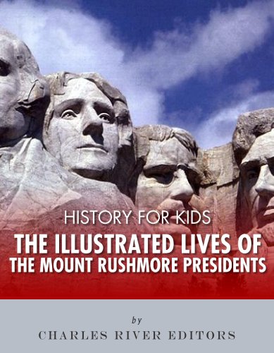 History for Kids: The Illustrated Lives of the Mount Rushmore Presidents - George Washington, Thomas Jefferson, Abraham Lincoln and Theo