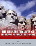 History for Kids: The Illustrated Lives of the Mount Rushmore Presidents - George Washington, Thomas Jefferson, Abraham Lincoln and Theo