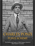 Charles Ponzi and the Ponzi Scheme: The History and Legacy of 20th Century America's Most Famous Con Artist