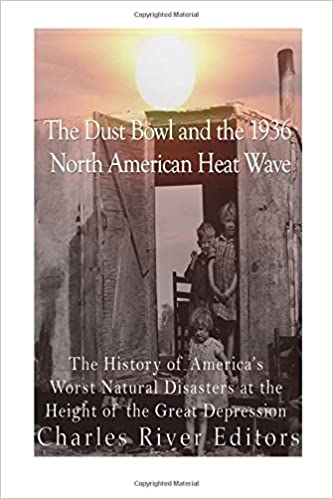 The Dust Bowl and the 1936 North American Heat Wave: The History of America's Worst Natural Disasters at the Height of the Great Depression