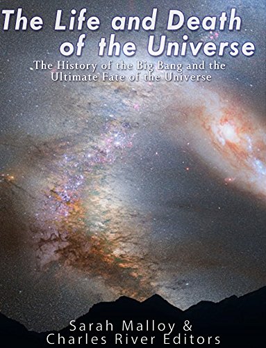 The Life and Death of the Universe: The History of the Big Bang and the Ultimate Fate of the Universe