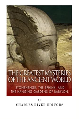 The Greatest Mysteries of the Ancient World: Stonehenge, the Sphinx, the Hanging Gardens of Babylon, and the Ten Lost Tribes of Israel