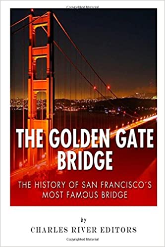 The Golden Gate Bridge: The History of San Francisco's Most Famous Bridge