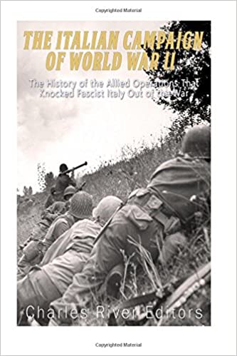 The Italian Campaign of World War II: The History of the Allied Operations that Knocked Fascist Italy Out of the War