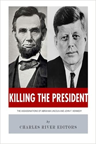 Killing The President: The Assassinations of Abraham Lincoln and John F. Kennedy