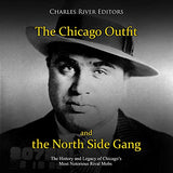 The Chicago Outfit and the North Side Gang: The History and Legacy of Chicago's Most Notorious Rival Mobs