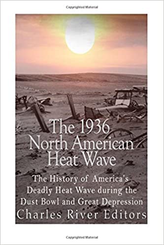 The 1936 North American Heat Wave: The History of America's Deadly Heat Wave during the Dust Bowl and Great Depression