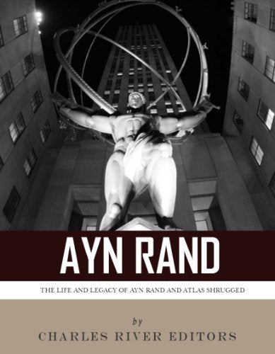 Ayn Rand & Atlas Shrugged: The Life and Legacy of the Author and Book