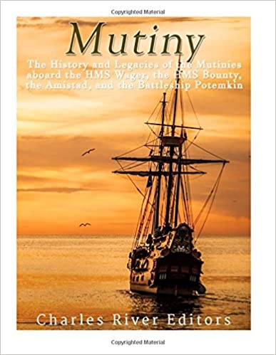 Mutiny: The History and Legacy of the Mutinies aboard the HMS Wager, the HMS Bounty, the Amistad, and the Battleship Potemkin